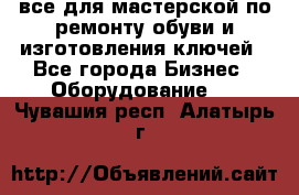 все для мастерской по ремонту обуви и изготовления ключей - Все города Бизнес » Оборудование   . Чувашия респ.,Алатырь г.